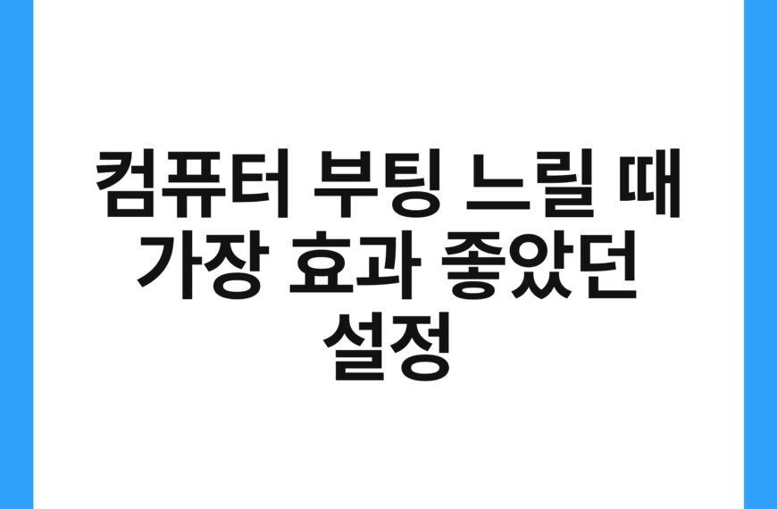 컴퓨터 부팅 느릴 때 가장 효과 좋았던 설정 20