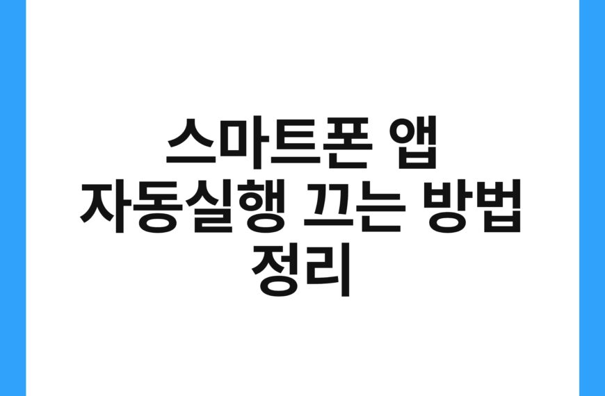 스마트폰 앱 자동실행 끄는 방법 정리