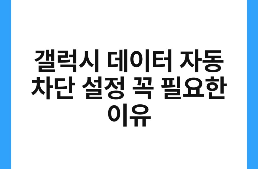 갤럭시 데이터 자동 차단 설정 꼭 필요한 이유